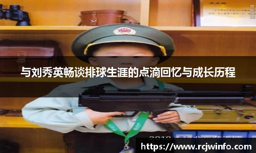 与刘秀英畅谈排球生涯的点滴回忆与成长历程